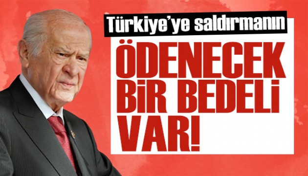 Bahçeli'den sert tepki: Türkiye'ye saldırmanın ödenecek bir bedeli var