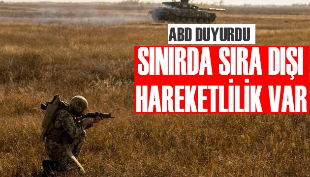 ABD uyardı: Sınırda sıra dışı hareketlilik var