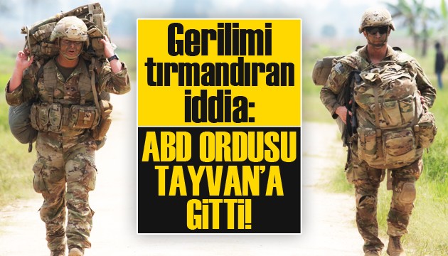 Gerilim tırmanıyor! ABD ordusu Tayvan'a gitti iddiası