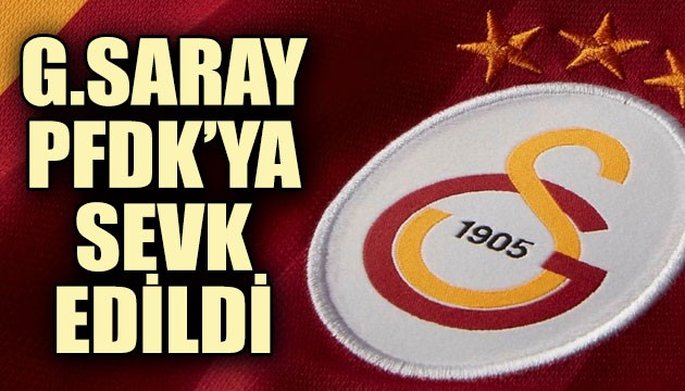 Galatasaray, PFDK'ya sevk edildi