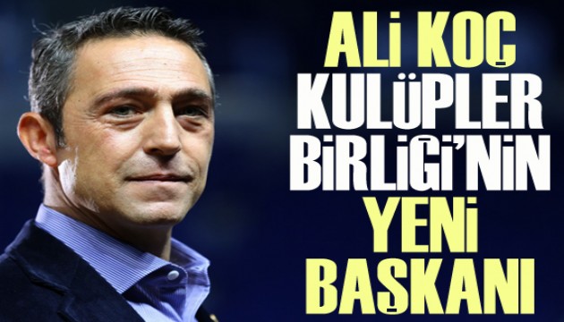 Ali Koç, Kulüpler Birliği'nin yeni başkanı