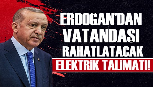 Cumhurbaşkanı Erdoğan'dan elektrik talimatı!