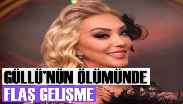 Güllü'nün ölümünde flaş gelişme