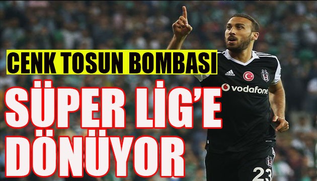 Cenk Tosun Süper Lig'e dönüyor