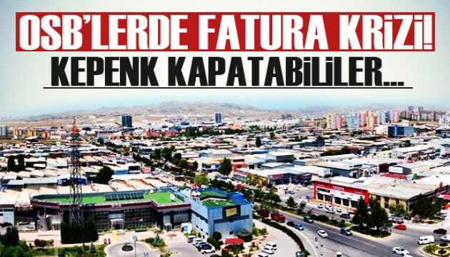 OSB’lerde fatura krizi! Kepenk kapatabilirler