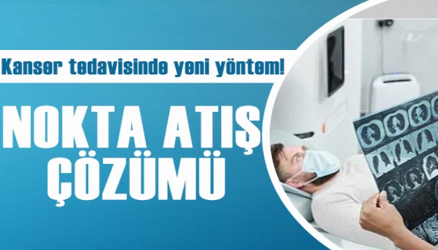 Kanser tedavisinde yeni yöntem: Nokta atış çözümü