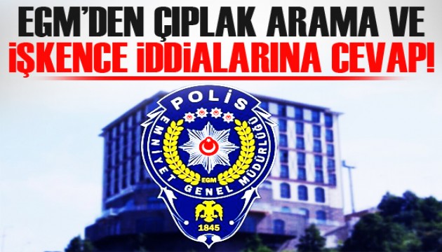 EGM'den çıplak arama ve işkence iddiaları için açıklama