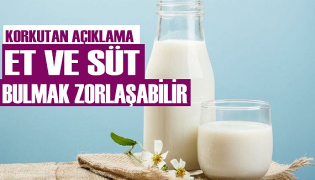 Korkutan açıklama: Et ve süt bulmak zorlaşabilir