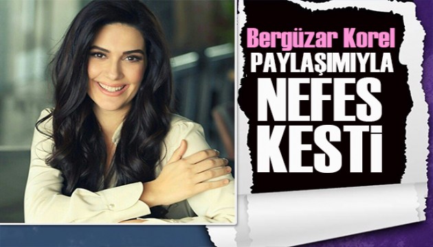 Bergüzar Korel paylaşımıyla nefes kesti!