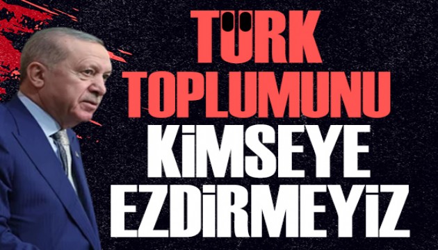 Cumhurbaşkanı Erdoğan: Türk toplumunu kimseye ezdirmeyiz