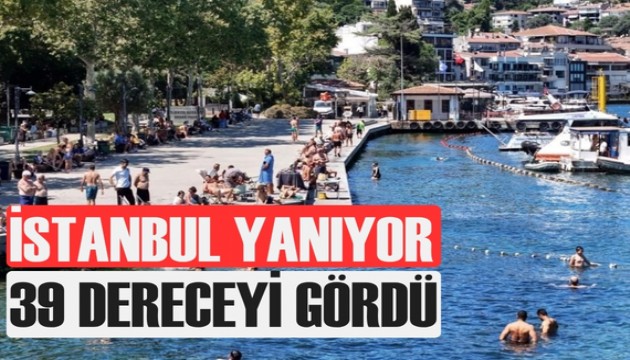 İstanbul'da termometreler 39 dereceyi gördü