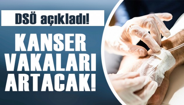 DSÖ açıkladı: Kanser vakaları artacak!