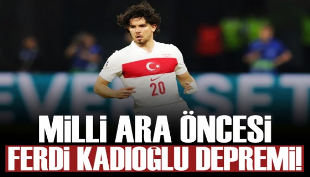 Milli Takım'da Ferdi Kadıoğlu depremi!