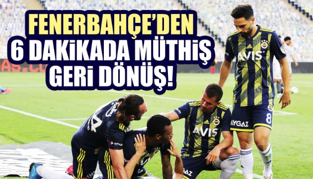 Fenerbahçe'den 6 dakikada müthiş geri dönüş!