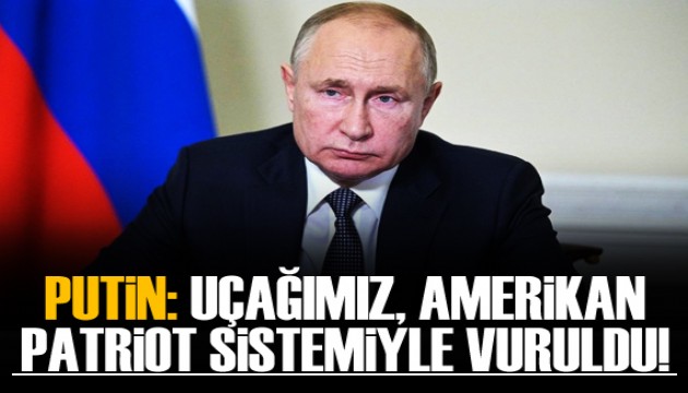 Putin: Rus uçağı, Amerikan Patriot sistemiyle vuruldu!