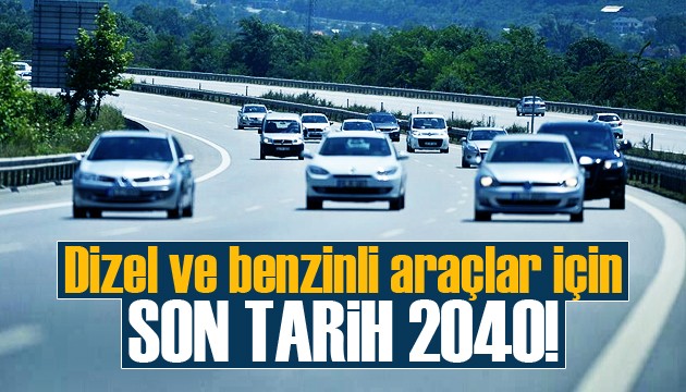 Dizel ve benzinli araçlar için son tarih 2040!