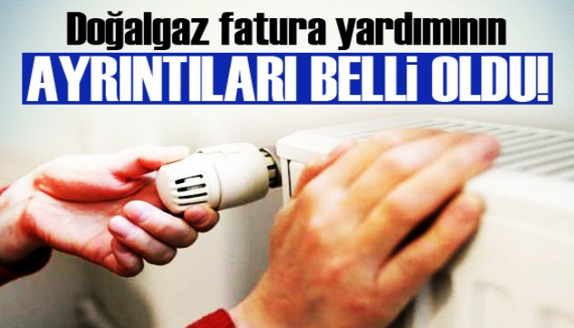 Doğalgaz fatura yardımının ayrıntıları belli oldu