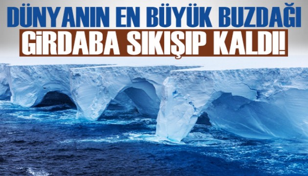 Dünyanın en büyük buz dağı aylardır dönüyor!