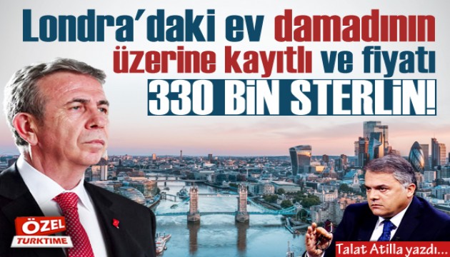 Talat Atilla yazdı: Londra'daki ev Yavaş'ın damadının üzerine kayıtlı ve fiyatı 330 bin sterlin