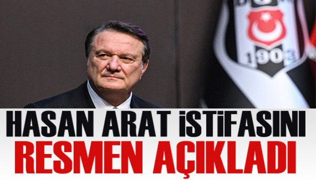 Hasan Arat istifasını resmen açıkladı