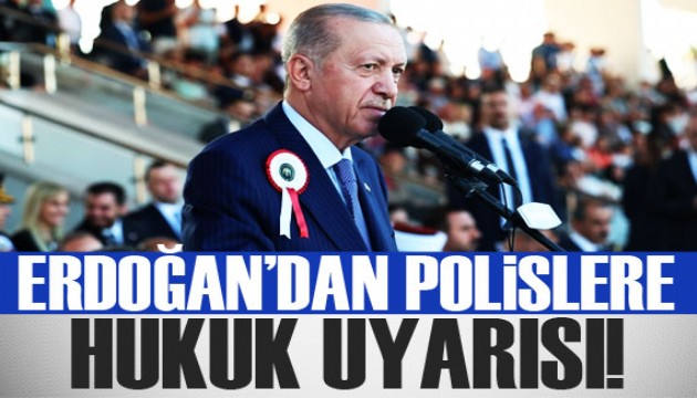 Erdoğan’dan polislere ‘hukuk’ uyarısı