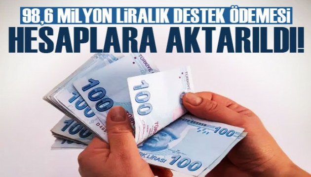 98,6 milyon liralık destekleme ödemesi hesaplara aktarıldı