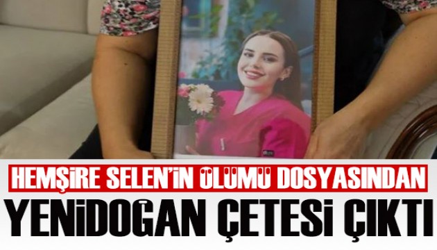 Hemşire Selen Bilgin'in ölümüyle ilgili flaş ayrıntılar!