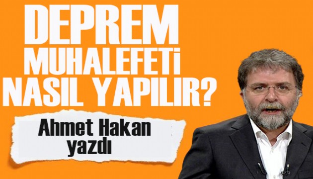 Ahmet Hakan yazdı: Deprem muhalefeti nasıl yapılır?