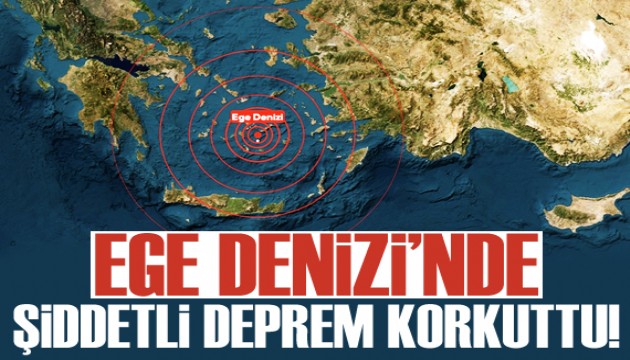Ege Denizi'nde şiddetli deprem korkuttu!
