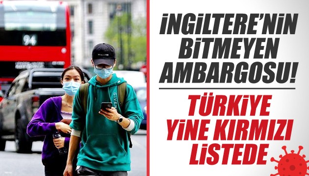 İngiltere'nin bitmeyen ambargosu! Türkiye yine kırmızı listede