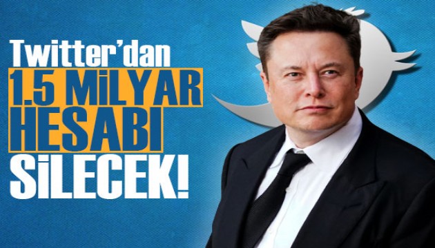 Elon Musk, Twitter'da 1,5 milyar hesabı silecek