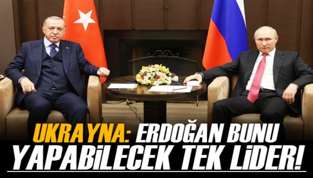 Ukrayna: Erdoğan bunu yapabilecek tek lider