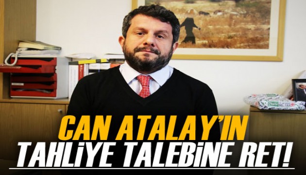 Can Atalay’ın tahliye başvurusuna ret