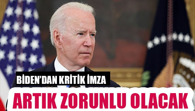 Biden'dan kritik imza! Artık zorunlu olacak