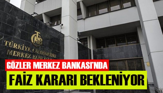 Gözler Merkez Bankası'nda! Faiz kararı bekleniyor