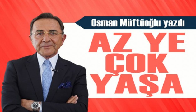 Osman Müftüoğlu yazdı: Az ye, çok yaşa