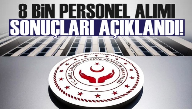 Aile ve Sosyal Hizmetler Bakanlığına 8 bin personel alım sonuçları açıklandı