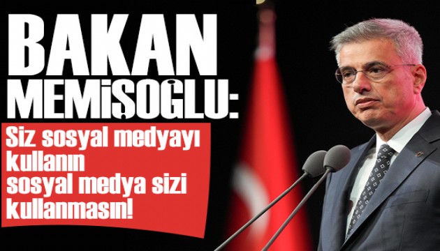 Bakan Memişoğlu: Siz sosyal medyayı kullanın, sosyal medya sizi kullanmasın!
