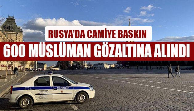 Rusya'da camiye baskın! 600 Müslüman gözaltında