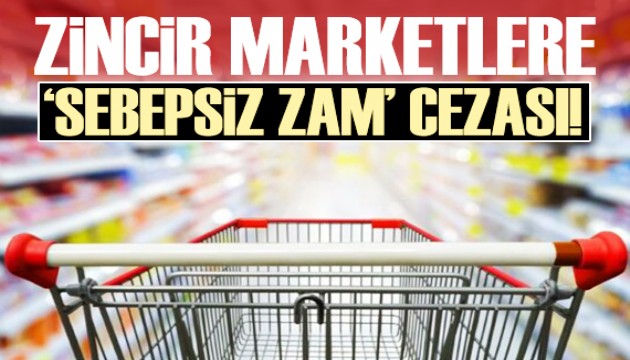 Zincir marketlere 'sebepsiz zam' cezası!