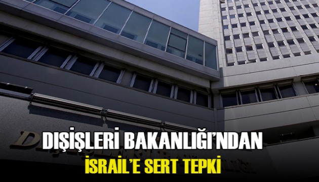 Türkiye'den İsrail'e sert tepki