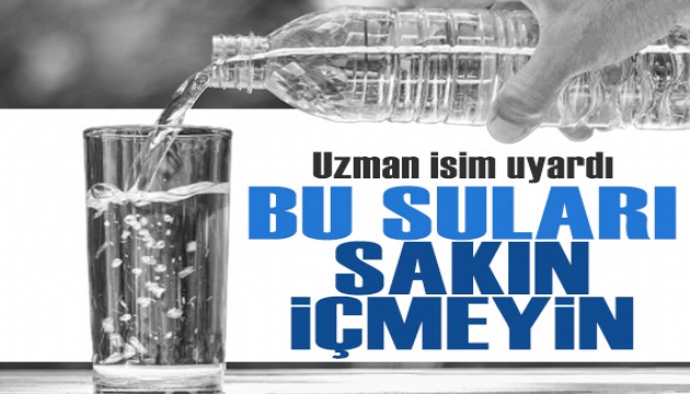 Uzman isim uyardı: Bu suları sakın içmeyin!