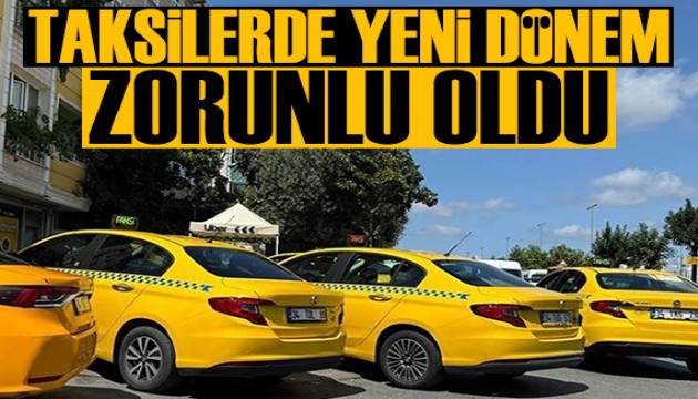 Taksilerde yeni dönem: Zorunlu oldu