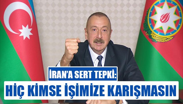 Aliyev'den İran'a sert tepki