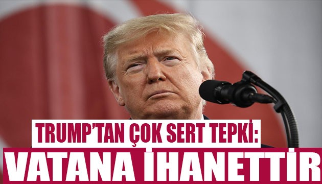 Trump'tan sert çıkış! Vatana ihanetle suçladı