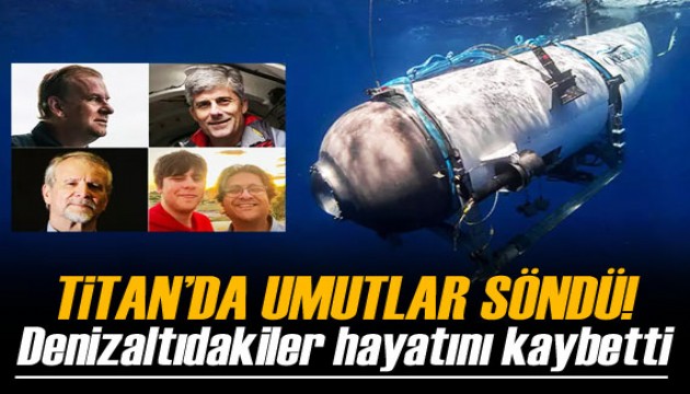 Titan'da umutlar söndü: Denizaltıdakiler hayatını kaybetti