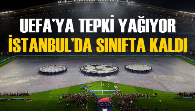 İstanbul'daki finale tepki yağmuru! Taraftarlar UEFA'yı hedef aldı