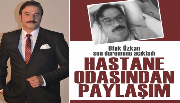 Siroz hastalığıyla mücadele ediyordu: Ufuk Özkan hastane odasından paylaştı! İşte son durumu...