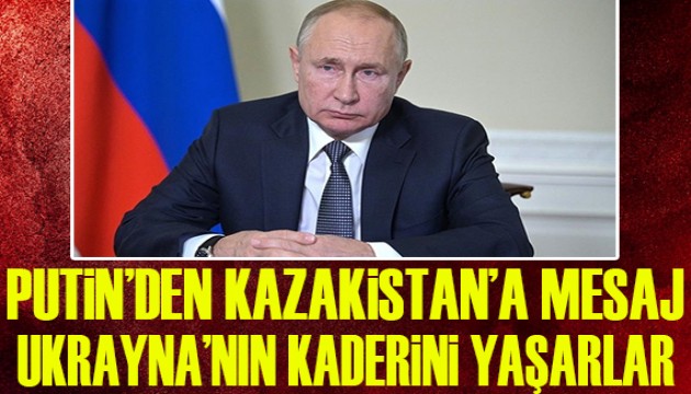 Putin'den Kazakistan'a Ukrayna mesajı!