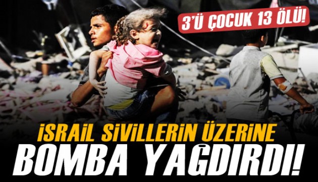 İsrail’den sivillere saldırı: 3’ü çocuk 13 ölü